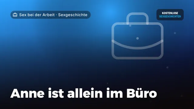 Sexgeschichte „Anne ist allein im Büro“ – Thema Sex bei der Arbeit