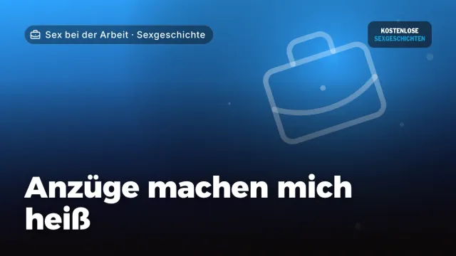 Sexgeschichte „Anzüge machen mich heiß“ – Thema Sex bei der Arbeit