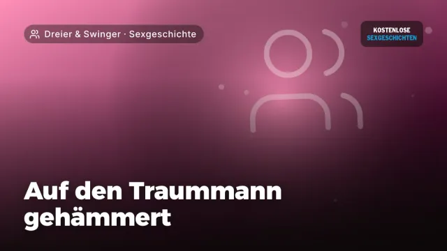 Sexgeschichte „Auf den Traummann gehämmert“ – Thema Dreier & Swinger