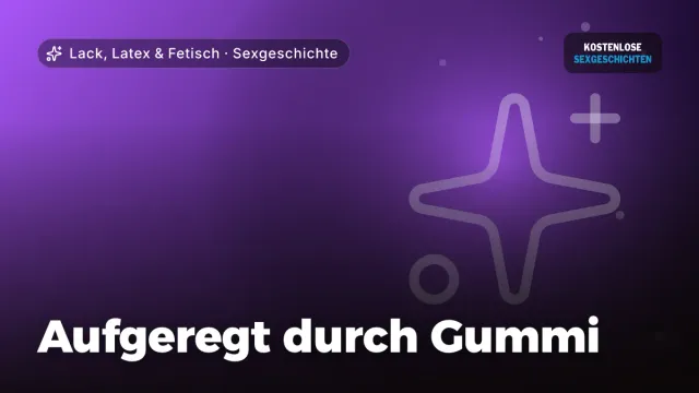 Sexgeschichte „Aufgeregt durch Gummi“ – Thema Lack, Latex & Fetisch