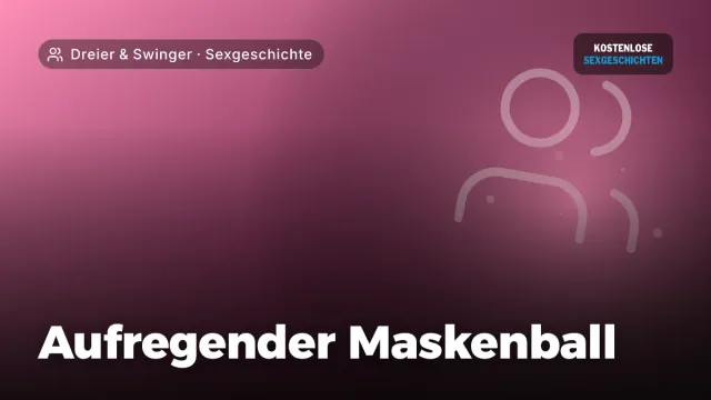 Sexgeschichte „Aufregender Maskenball“ – Thema Dreier & Swinger