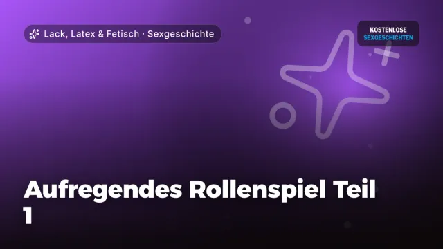 Sexgeschichte „Aufregendes Rollenspiel Teil 1“ – Thema Lack, Latex & Fetisch