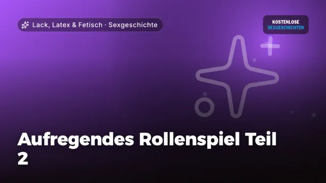 Sexgeschichte „Aufregendes Rollenspiel Teil 2“ – Thema Lack, Latex & Fetisch