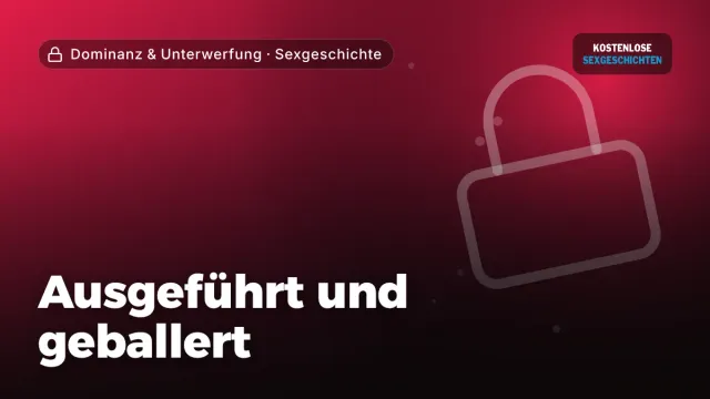 Sexgeschichte „Ausgeführt und geballert“ – Thema Dominanz & Unterwerfung