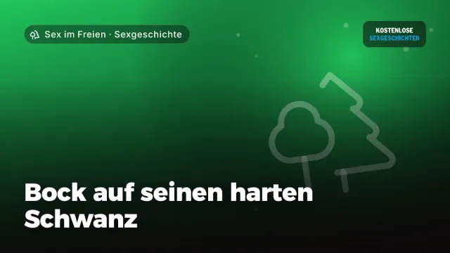 Sexgeschichte „Bock auf seinen harten Schwanz“ – Thema Sex im Freien