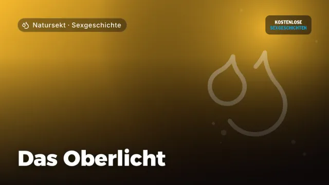 Sexgeschichte „Das Oberlicht“ – Thema Natursekt