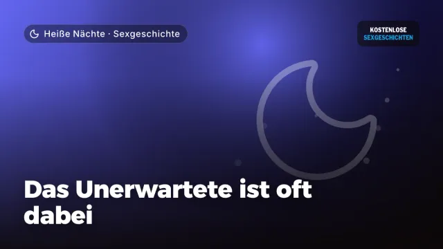 Sexgeschichte „Das Unerwartete ist oft dabei“ – Thema Heiße Nächte