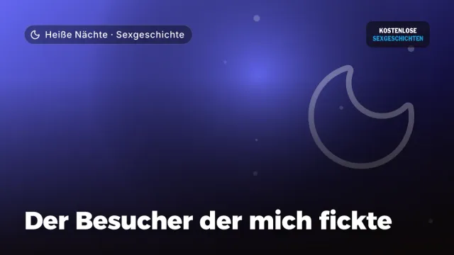 Sexgeschichte „Der Besucher der mich fickte“ – Thema Heiße Nächte