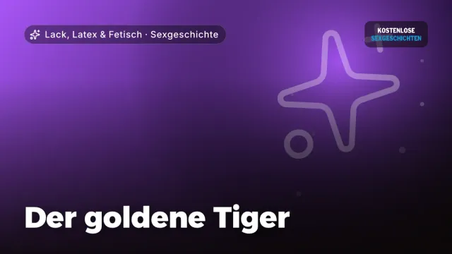 Sexgeschichte „Der goldene Tiger“ – Thema Lack, Latex & Fetisch