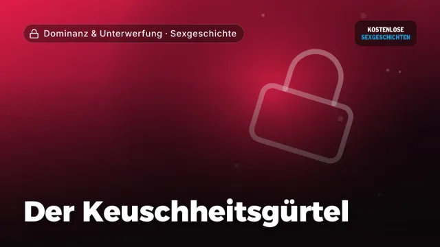 Sexgeschichte „Der Keuschheitsgürtel“ – Thema Dominanz & Unterwerfung