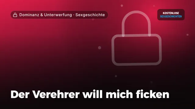 Sexgeschichte „Der Verehrer will mich ficken“ – Thema Dominanz & Unterwerfung