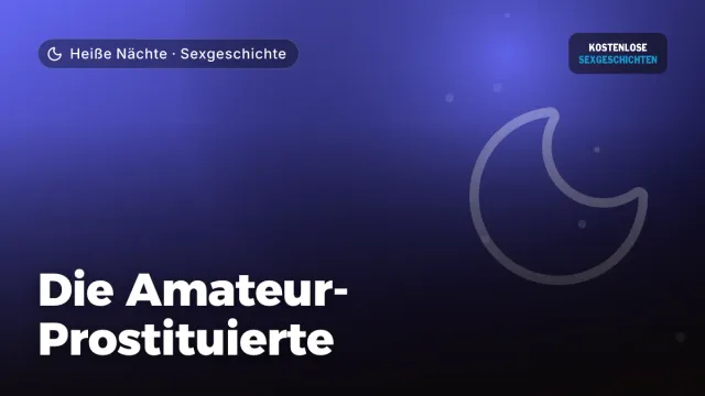 Sexgeschichte „Die Amateur-Prostituierte“ – Thema Heiße Nächte