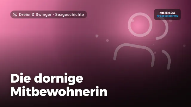 Sexgeschichte „Die dornige Mitbewohnerin“ – Thema Dreier & Swinger