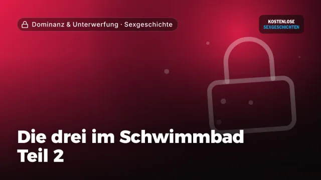Sexgeschichte „Die drei im Schwimmbad Teil 2“ – Thema Dominanz & Unterwerfung