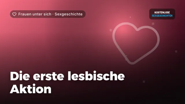 Sexgeschichte „Die erste lesbische Aktion“ – Thema Frauen unter sich