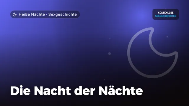 Sexgeschichte „Die Nacht der Nächte“ – Thema Heiße Nächte