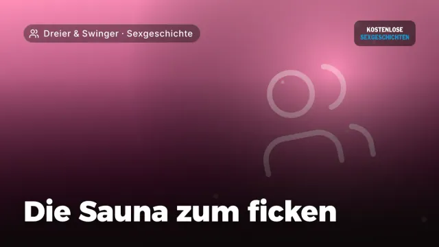 Sexgeschichte „Die Sauna zum ficken“ – Thema Dreier & Swinger
