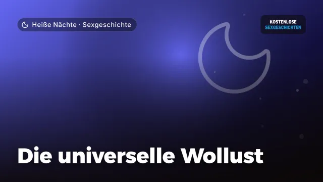 Sexgeschichte „Die universelle Wollust“ – Thema Heiße Nächte