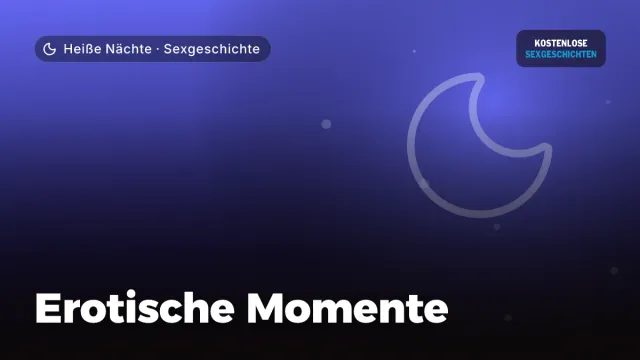 Sexgeschichte „Erotische Momente“ – Thema Heiße Nächte