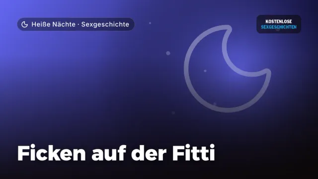 Sexgeschichte „Ficken auf der Fitti“ – Thema Heiße Nächte