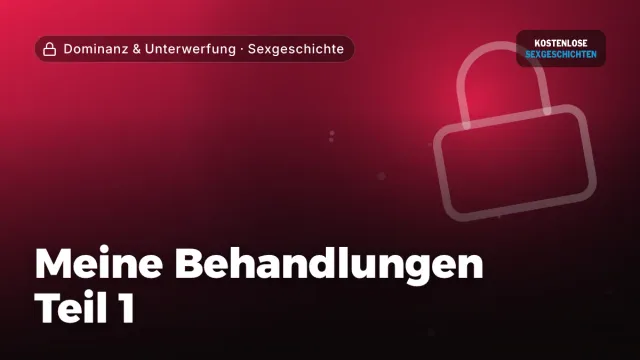 Sexgeschichte „Meine Behandlungen Teil 1“ – Thema Dominanz & Unterwerfung