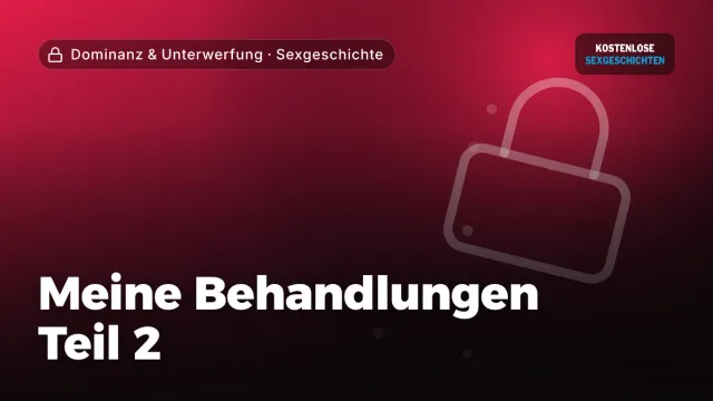 Sexgeschichte „Meine Behandlungen Teil 2“ – Thema Dominanz & Unterwerfung