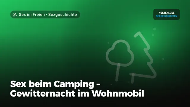 Sexgeschichte „Sex beim Camping – Gewitternacht im Wohnmobil“ – Thema Sex im Freien