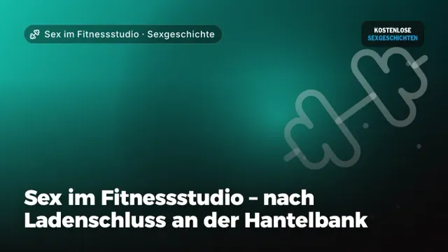 Sexgeschichte „Sex im Fitnessstudio – nach Ladenschluss an der Hantelbank“ – Thema Sex im Fitnessstudio