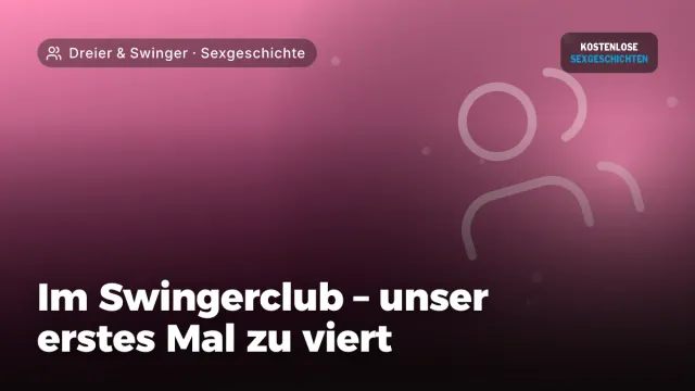 Sexgeschichte „Im Swingerclub – unser erstes Mal zu viert“ – Thema Dreier & Swinger